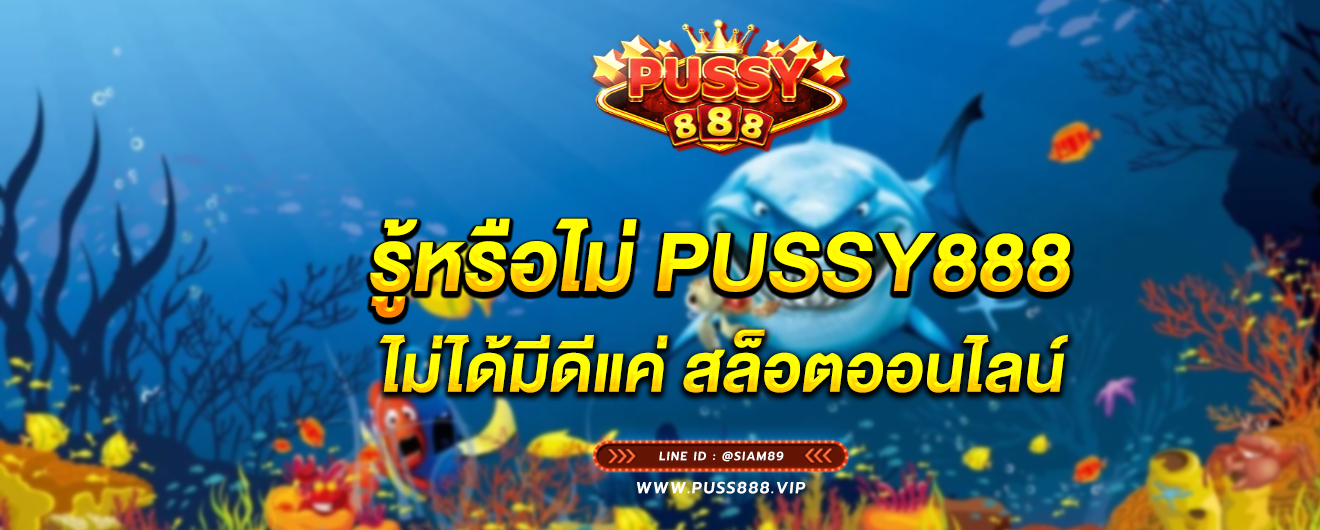 PUSSY888 ไม่ได้มีดีแค่สล็อต